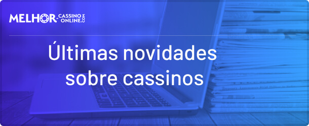 Novidades Sobre Cassinos